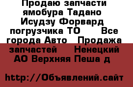 Продаю запчасти ямобура Тадано, Исудзу Форвард, погрузчика ТО-30 - Все города Авто » Продажа запчастей   . Ненецкий АО,Верхняя Пеша д.